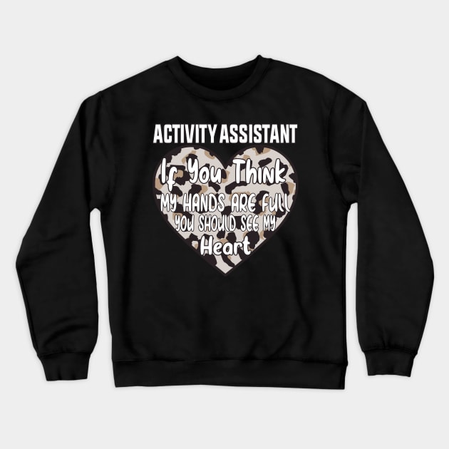 Activity Assistant - If You Think My Hands Are Full You Should See My Heart Crewneck Sweatshirt by shopcherroukia